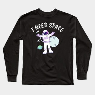 I need space Long Sleeve T-Shirt